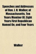 Speeches And Addresses Of Hon. J. H. Wal di Lawrie Walker edito da General Books