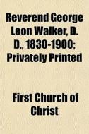 Reverend George Leon Walker, D. D., 1830 di First Church of Christ edito da General Books