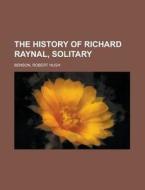 The History Of Richard Raynal, Solitary di Robert Hugh Benson edito da Rarebooksclub.com