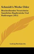 Schmidt's Werke Oder: Beschreibendes Verzeichniss Samtlicher Kupferstiche Und Radirungen (1815) edito da Kessinger Publishing