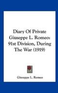 Diary of Private Giuseppe L. Romeo: 91st Division, During the War (1919) di Giuseppe Romeo edito da Kessinger Publishing