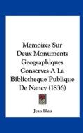 Memoires Sur Deux Monuments Geographiques Conserves a la Bibliotheque Publique de Nancy (1836) di Jean Blau edito da Kessinger Publishing