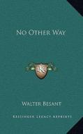 No Other Way di Walter Besant edito da Kessinger Publishing
