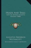 Heads and Tails: Sixty-Six Double Acrostic Enigmas (1868) di Augustus Frederick Westmacott edito da Kessinger Publishing