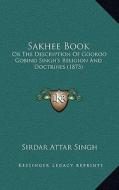 Sakhee Book: Or the Description of Gooroo Gobind Singh's Religion and Doctrines (1873) edito da Kessinger Publishing