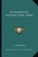 Sacramental Instruction (1844) di C. Bridges edito da Kessinger Publishing