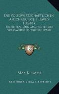 Die Volkswirtschaftlichen Anschauungen David Hume's: Ein Beitrag Zur Geschichte Der Volkswirtschaftslehre (1900) di Max Klemme edito da Kessinger Publishing