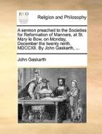 A Sermon Preached To The Societies For Reformation Of Manners, At St. Mary Le Bow, On Monday, December The Twenty Ninth, Mdccxii. By John Gaskarth, .. di John Gaskarth edito da Gale Ecco, Print Editions