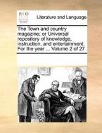 The Town And Country Magazine; Or Universal Repository Of Knowledge, Instruction, And Entertainment. For The Year ... Volume 2 Of 27 di Multiple Contributors edito da Gale Ecco, Print Editions