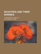 Devotees and Their Shrines; A Hand Book of Utah Art di Alice Merrill Horne edito da Rarebooksclub.com