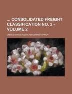 Consolidated Freight Classification No. 2 - Volume 2 di United States Administration edito da Rarebooksclub.com