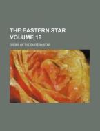 The Eastern Star Volume 18 di Order Of the Eastern Star edito da Rarebooksclub.com