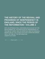 The History Of The Revival And Progress Of Independency In England, Since The Period Of The Reformation (volume 2 ); With An Introduction, Containing  di Joseph Fletcher edito da General Books Llc