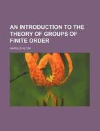 An Introduction to the Theory of Groups of Finite Order di Harold Hilton edito da Rarebooksclub.com