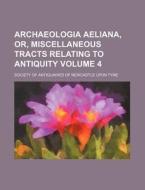Archaeologia Aeliana, Or, Miscellaneous Tracts Relating to Antiquity Volume 4 di Society Of Antiquaries of Tyne edito da Rarebooksclub.com