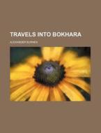 Travels Into Bokhara di Alexander Burnes edito da Rarebooksclub.com