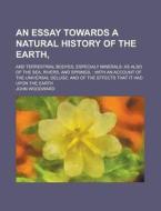 An  Essay Towards a Natural History of the Earth; And Terrestrial Bodyes, Especialy Minerals: As Also of the Sea, Rivers, and Springs.: With an Accoun di John Woodward edito da Rarebooksclub.com