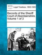 Records Of The Sheriff Court Of Aberdeenshire. Volume 1 Of 3 edito da Gale, Making Of Modern Law