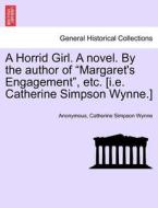 A Horrid Girl. A novel. By the author of "Margaret's Engagement", etc. [i.e. Catherine Simpson Wynne.] VOL. I. di Anonymous, Catherine Simpson Wynne edito da British Library, Historical Print Editions
