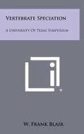 Vertebrate Speciation: A University of Texas Symposium edito da Literary Licensing, LLC
