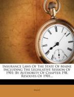 Insurance Laws of the State of Maine Including the Legislative Session of 1901: By Authority of Chapter 198, Resolves of 1901... edito da Nabu Press