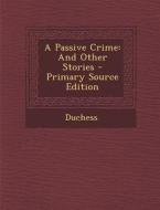 A Passive Crime: And Other Stories di Duchess edito da Nabu Press