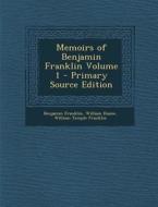 Memoirs of Benjamin Franklin Volume 1 - Primary Source Edition di Benjamin Franklin, William Duane, William Temple Franklin edito da Nabu Press