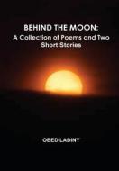 Behind The Moon di Obed Ladiny edito da Lulu.com
