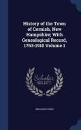 History Of The Town Of Cornish, New Hampshire; With Genealogical Record, 1763-1910; Volume 1 di William H Child edito da Sagwan Press