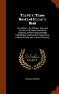 The First Three Books Of Homer's Iliad di Charles Anthon edito da Arkose Press