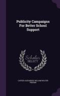 Publicity Campaigns For Better School Support di Carter Alexander edito da Palala Press