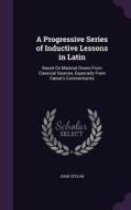 A Progressive Series Of Inductive Lessons In Latin di John Tetlow edito da Palala Press