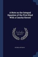 A Note on the Integral Equation of the First Kind with a Cauchy Kernel di Arthur S. Peters edito da CHIZINE PUBN