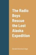 The Radio Boys Rescue the Lost Alaska Expedition di Gerald Breckenridge edito da Lulu.com