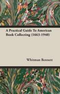 A Practical Guide To American Book Collecting (1663-1940) di Whitman Bennett edito da Klempner Press