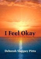I Feel Okay di Deborah Slappey Pitts edito da AUTHORHOUSE