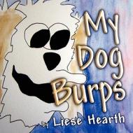 My Dog Burps di Liese Hearth edito da America Star Books