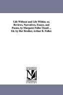 Life Without and Life Within; Or, Reviews, Narratives, Essays, and Poems, by Margaret Fuller Ossoli ... Ed. by Her Broth di Margaret Fuller edito da UNIV OF MICHIGAN PR