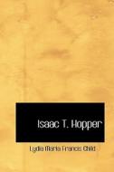 Isaac T. Hopper di Lydia Marie Child edito da Bibliolife