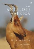 The antelope of Africa di Willem Frost edito da Jacana Media (Pty) Ltd