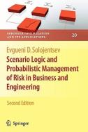 Scenario Logic and Probabilistic Management of Risk in Business and Engineering di Evgueni D. Solojentsev edito da Springer
