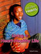 Living a Heart-Healthy Life di Michael R. Wilson edito da Rosen Central