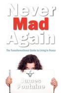Never Mad Again: The Transformational Guide to Living in Peace di James Fontaine edito da Createspace