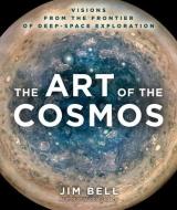 The Art of the Cosmos: Visions from the Frontier of Deep Space Exploration di Jim Bell edito da UNION SQUARE & CO