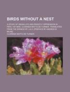 Birds Without A Nest; A Story Of Indian Life And Priestly Oppression In Peru | By Mrs. Clorinda Matto De Turner. Translated From The Spanish By J.g.h. di Clorinda Matto De Turner edito da General Books Llc