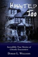 Haunted Too: Incredible True Stories of Ghostly Encounters di Dorah L. Williams edito da DUNDURN PR LTD