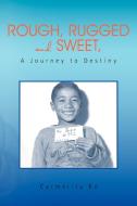 Rough, Rugged and Sweet, A Journey to Destiny di Carmelita Ko edito da Xlibris