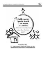 Children with Special Health Care Needs in Context: A Portrait of States and the Nation, 2007 di U. S. Department of Heal Human Services, Health Resources and Ser Administration edito da Createspace