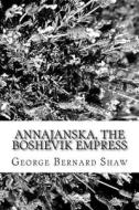 Annajanska, the Boshevik Empress di George Bernard Shaw edito da Createspace
