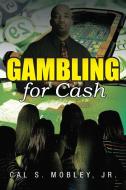Gambling For Cash di Cal S Mobley Jr edito da Xlibris Corporation